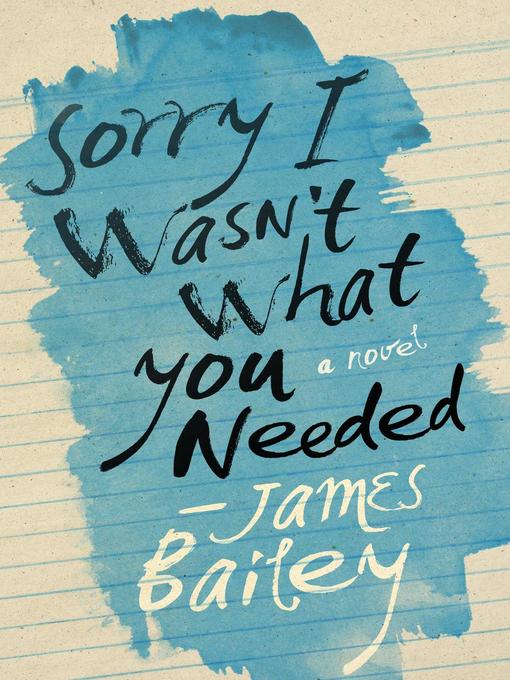 Title details for Sorry I Wasn't What You Needed by James Bailey - Available